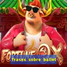 frases sobre ballet ana botafogo